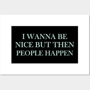 I Wanna Be Nice But Then People Happen Quote Posters and Art